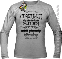 Nie przejmuję sie starością dalej będę robił głupoty tylko wolniej - longsleeve męski melanż 