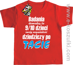 Badania dowodzą że 9 na 10 dzieci swoją wspaniałość dziedziczy po Tacie - koszulka dziecięca czerwona