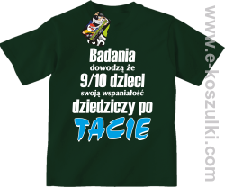 Badania dowodzą że 9 na 10 dzieci swoją wspaniałość dziedziczy po Tacie - koszulka dziecięca butelkowa