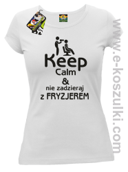 Keep Calm _ Nie zadzieraj z Fryzjerem - SUSZARKA - koszulka damska biała