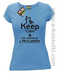 Keep Calm _ Nie zadzieraj z Fryzjerem - SUSZARKA - koszulka damska błękitna