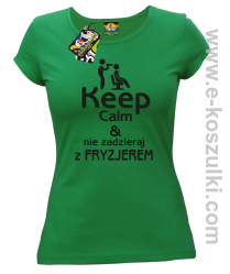 Keep Calm _ Nie zadzieraj z Fryzjerem - SUSZARKA - koszulka damska zielona