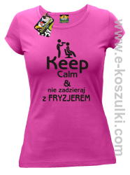 Keep Calm _ Nie zadzieraj z Fryzjerem - SUSZARKA - koszulka damska fuksja