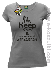 Keep Calm _ Nie zadzieraj z Fryzjerem - SUSZARKA - koszulka damska szara