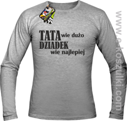 Tata wie wszystko - Dziadek wie najlepiej - Longsleeve męski  melanż 