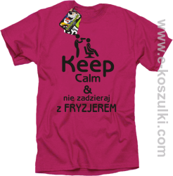 Keep Calm _ Nie zadzieraj z Fryzjerem - SUSZARKA - koszulka męska fuksja