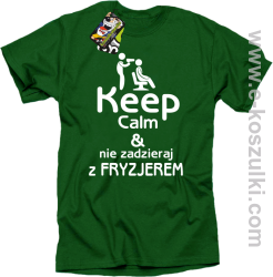 Keep Calm _ Nie zadzieraj z Fryzjerem - SUSZARKA - koszulka męska zielona