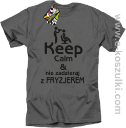 Keep Calm _ Nie zadzieraj z Fryzjerem - SUSZARKA - koszulka męska szara