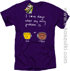 I love days when my only problem is Tea or Coffee - koszulka męska fioletowa