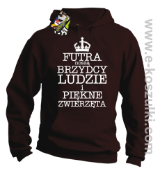 Futra noszą brzydcy ludzie i piękne zwierzęta - bluza z kapturem brązowa