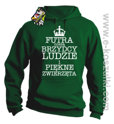 Futra noszą brzydcy ludzie i piękne zwierzęta - bluza z kapturem zielona