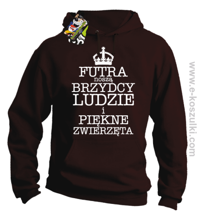 Futra noszą brzydcy ludzie i piękne zwierzęta - bluza z kapturem