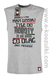 Mam dzisiaj tyle do roboty że nie wiem co olać jako pierwsze - bezrękawnik męski melanż 