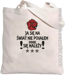 Ja się na świat nie pchałem mnie się należy - eko torba