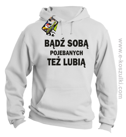 Bądź sobą pojebanych też lubią - bluza z kapturem biała