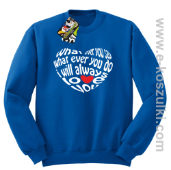 What ever you say What ever you do i will always love you - bluza bez kaptura STANDARD niebieska