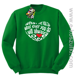 What ever you say What ever you do i will always love you - bluza bez kaptura STANDARD zielona
