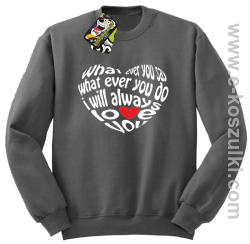 What ever you say What ever you do i will always love you - bluza bez kaptura STANDARD szara