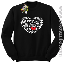 What ever you say What ever you do i will always love you - bluza bez kaptura STANDARD czarna