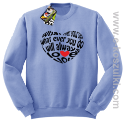 What ever you say What ever you do i will always love you - bluza bez kaptura STANDARD błękitna