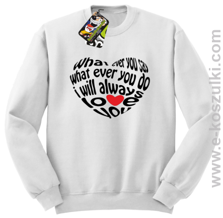 What ever you say What ever you do i will always love you - bluza bez kaptura STANDARD biała