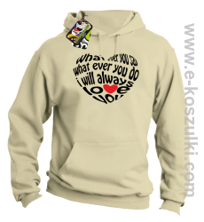 What ever you say What ever you do i will always love you - bluza z kapturem beżowa