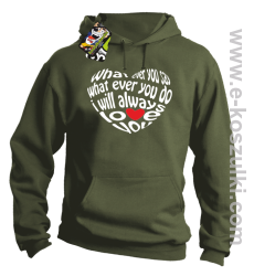 What ever you say What ever you do i will always love you - bluza z kapturem khaki