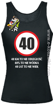 40 KM TO NIE ODLEGŁOŚĆ 40% to nie wódka 40 lat to nie wiek - top damski czarny