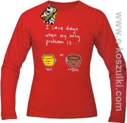 I love days when my only problem is Tea or Coffee - Longsleeve męski czerwony