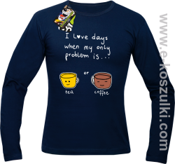 I love days when my only problem is Tea or Coffee - Longsleeve męski granatowy