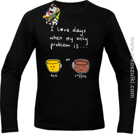 I love days when my only problem is Tea or Coffee - Longsleeve męski czarny