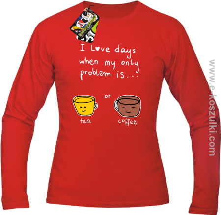 I love days when my only problem is Tea or Coffee - Longsleeve męski 