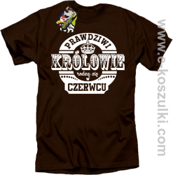 Prawdziwi Królowie rodzą się w Czerwcu - koszulka męska brązowa