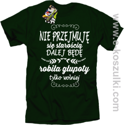 Nie przejmuję sie starością dalej będę robiła głupoty - koszulka damska standard butelkowa