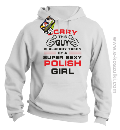 Sorry This Guy is already taken by a super sexy polish girl - bluza z kapturem