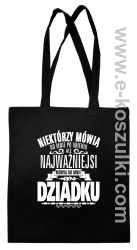 Niektórzy mówią do mnie po imieniu ale najważniejsi mówią do mnie DZIADKU - torba eko czarna