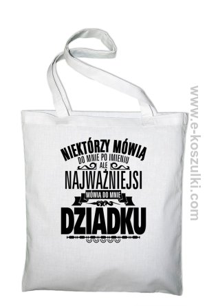 Niektórzy mówią do mnie po imieniu ale najważniejsi mówią do mnie DZIADKU - torba eko biała