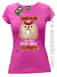 Sarcasm is my natural defence against stupidity - koszulka damska fuksja