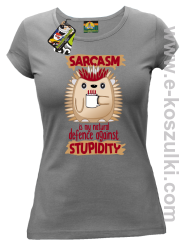 Sarcasm is my natural defence against stupidity - koszulka damska szara