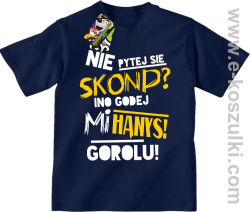 Nie pytej się skond ino godej mi Hanys gorolu - koszulka dziecięca granatowa