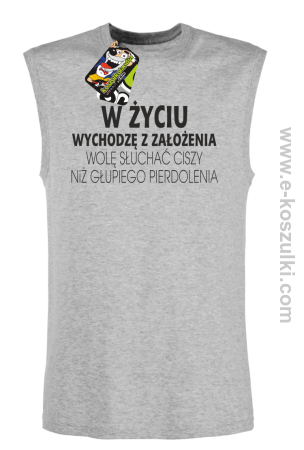 W życiu wychodzę z założenia wolę słuchać ciszy niż głupiego pierdolenia - bezrękawnik męski 