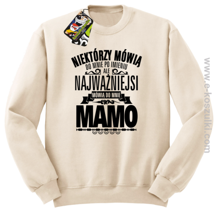 Niektórzy mówią do mnie po imieniu ale najważniejsi mówią do mnie MAMO - bluza bez kaptura STANDARD beżowa