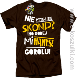 Nie pytej się skond ino godej mi Hanys gorolu - koszulka męska brązowa