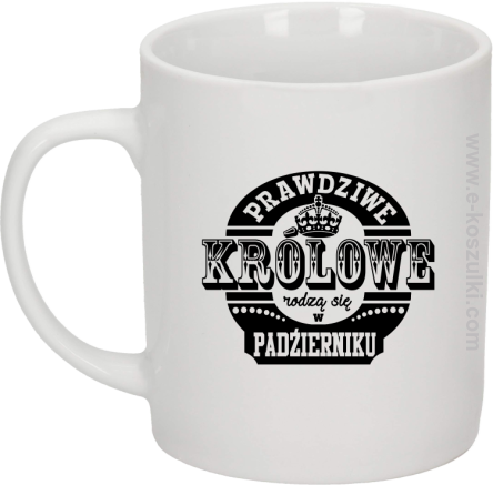 PRAWDZIWE królowe rodzą się w październiku - kubek biały 330ml 