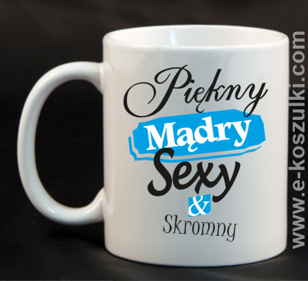 Piękny mądry sexy _ skromny - kubek 