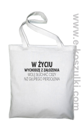 W życiu wychodzę z założenia wolę słuchać ciszy niż głupiego pierdolenia - torba eko bawełniana biała