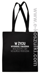 W życiu wychodzę z założenia wolę słuchać ciszy niż głupiego pierdolenia - torba eko bawełniana czarna