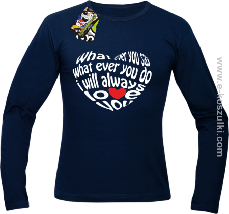 What ever you say What ever you do i will always love you - Longsleeve męski