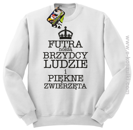 Futra noszą brzydcy ludzie i piękne zwierzęta - bluza STANDARD  biała 