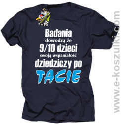 Badania dowodzą że 9 na 10 dzieci swoją wspaniałość dziedziczy po Tacie - koszulka męska granatowa